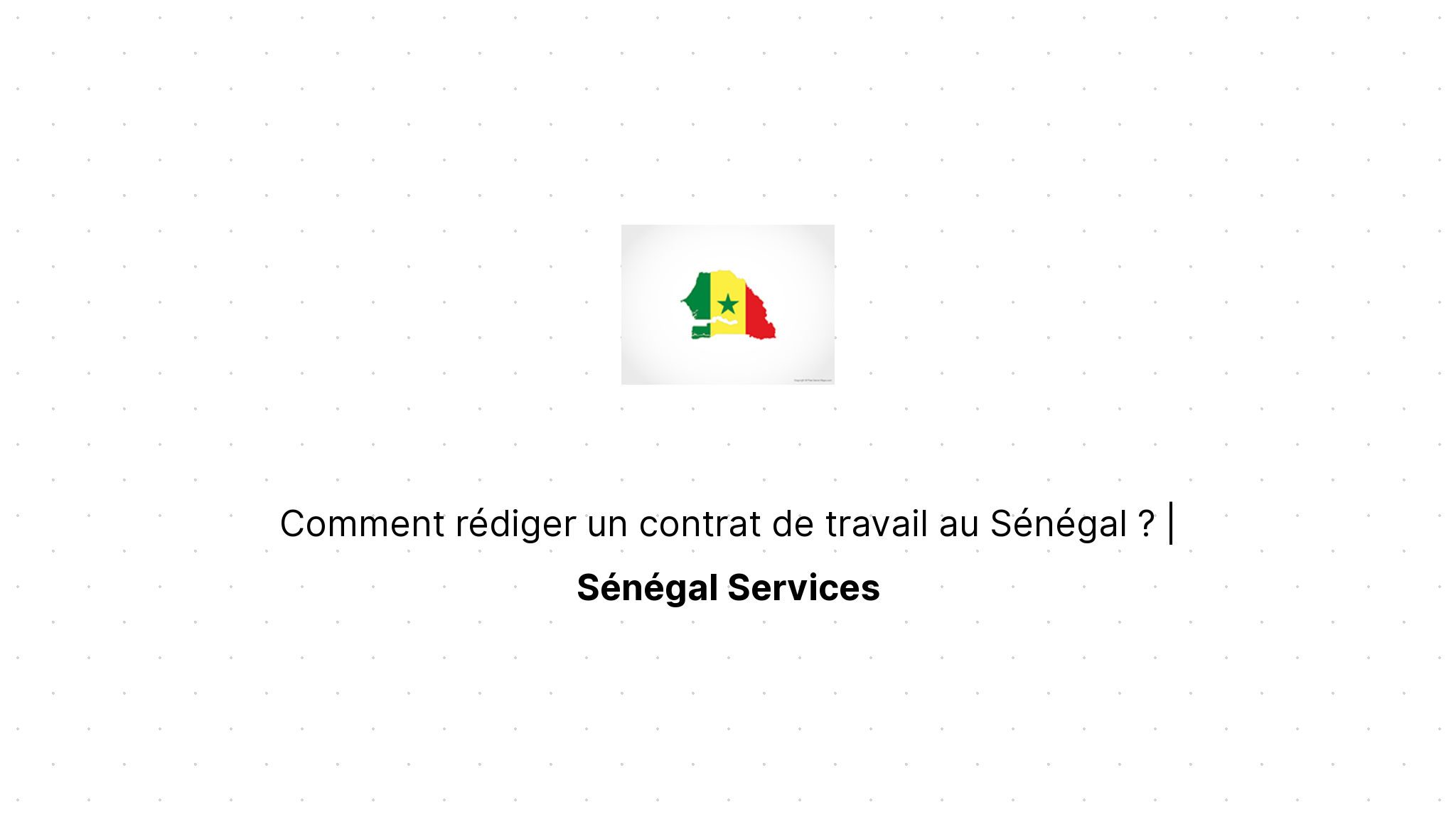 Comment rédiger un contrat de travail au Sénégal ?  Sénégal Services